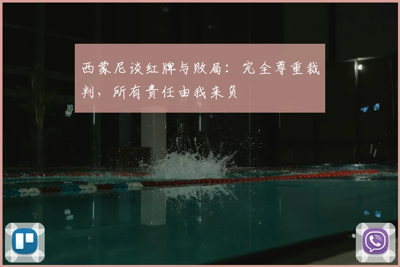 西蒙尼谈红牌与败局：完全尊重裁判，所有责任由我来负